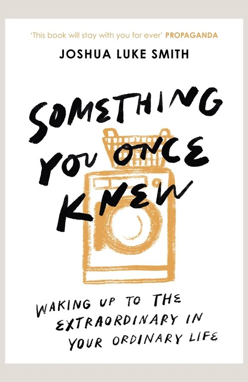 Something You Once Knew: Waking up to the extraordinary your ordinary life
