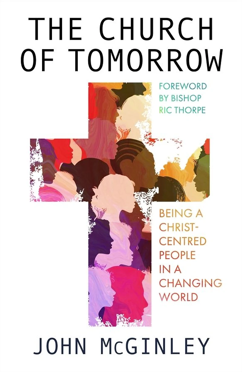 The Church of Tomorrow: Being a Christ Centred People Changing World