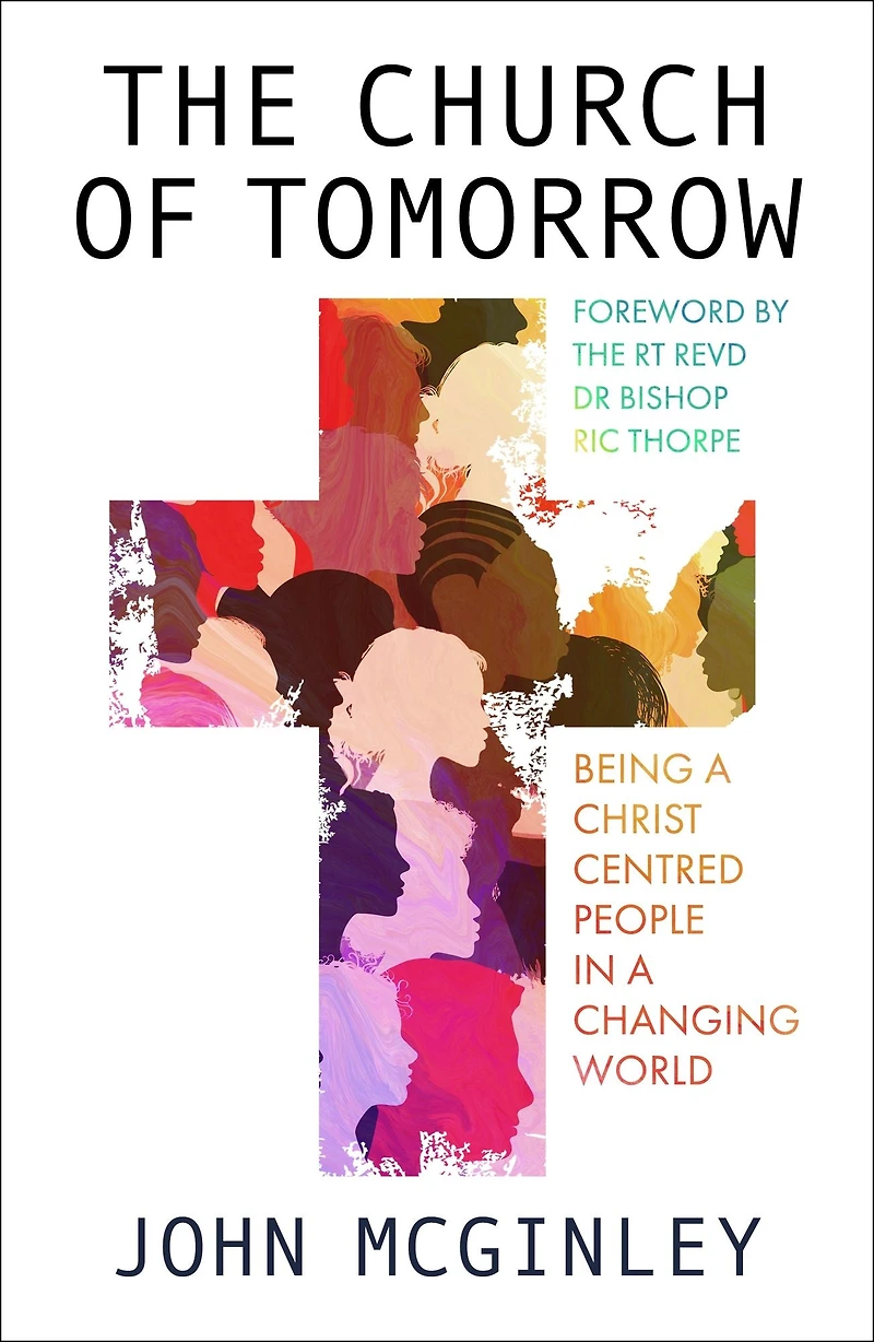 The Church of Tomorrow: Being a Christ Centred People Changing World
