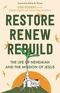 Restore, Renew, Rebuild: the life of Nehemiah and mission Jesus