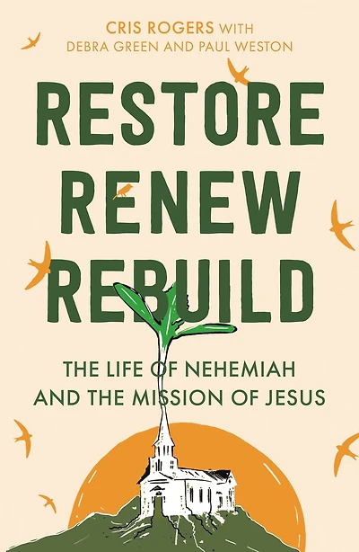 Restore, Renew, Rebuild: the life of Nehemiah and mission Jesus