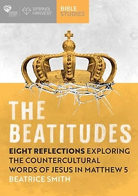 the Beatitudes: Eight reflections exploring counter-cultural words of Jesus Matthew 5