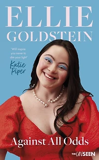 Against All Odds: My life with Down Syndrome : 'Will inspire you never to dim your light.' - Katie Piper OBE