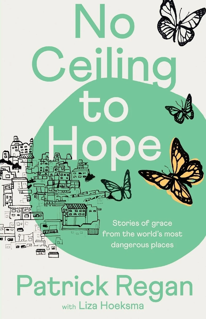No Ceiling to Hope: Stories of grace from the world's most dangerous places