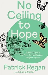 No Ceiling to Hope: Stories of grace from the world's most dangerous places