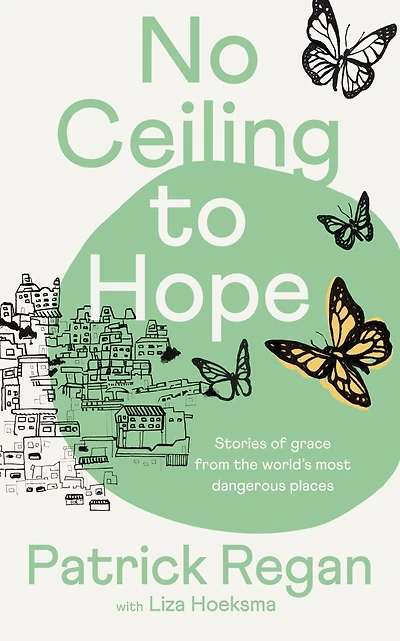 No Ceiling to Hope: Stories of grace from the world's most dangerous places