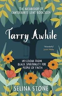 Tarry Awhile: Wisdom from Black Spirituality for People of Faith: The Archbishop Canterbury's Lent Book 2024: Foreword by Justin Welby