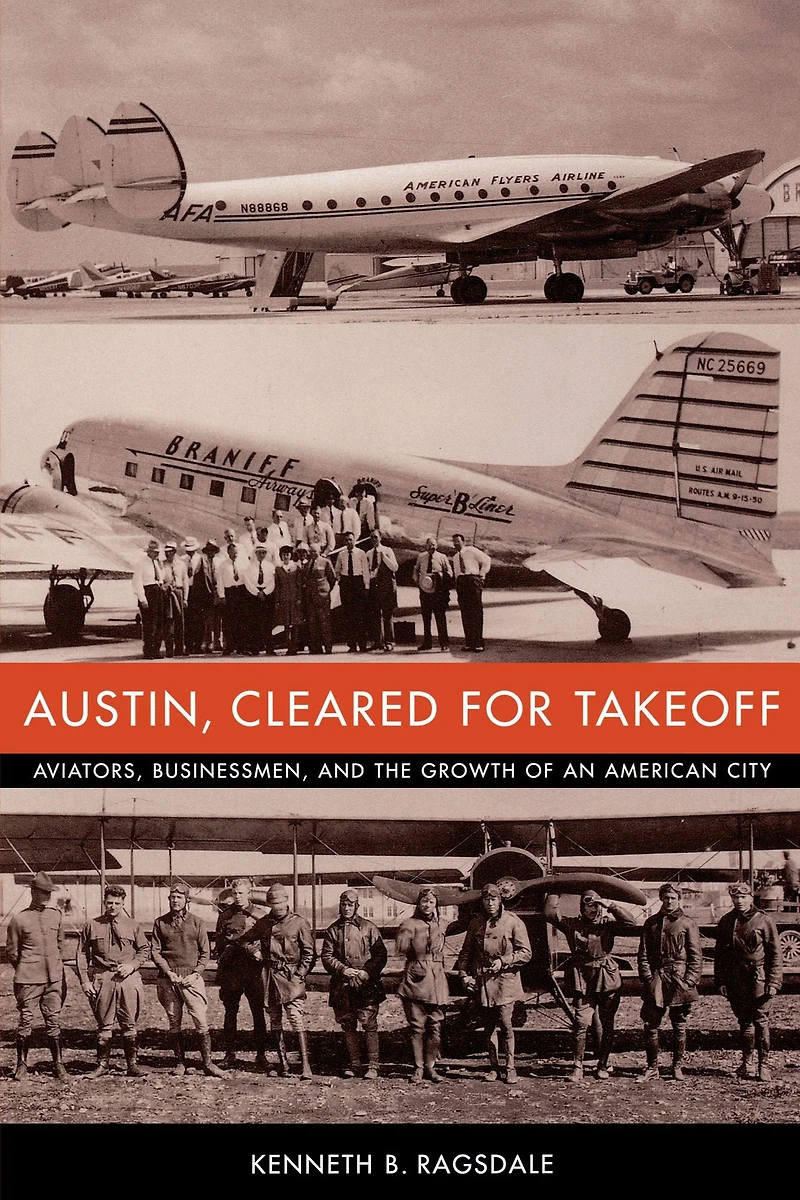 Austin, Cleared for Takeoff: Aviators, Businessmen, and the Growth of an American City