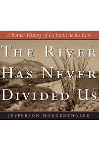 The River Has Never Divided Us: A Border History of La Junta de los Rios
