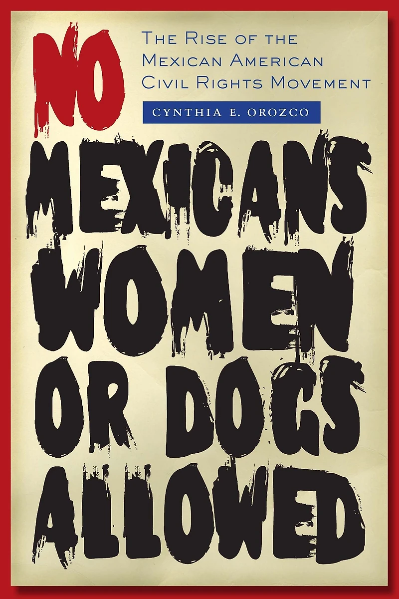 No Mexicans, Women, or Dogs Allowed: the Rise of Mexican American Civil Rights Movement