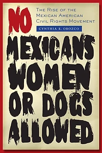 No Mexicans, Women, or Dogs Allowed: the Rise of Mexican American Civil Rights Movement