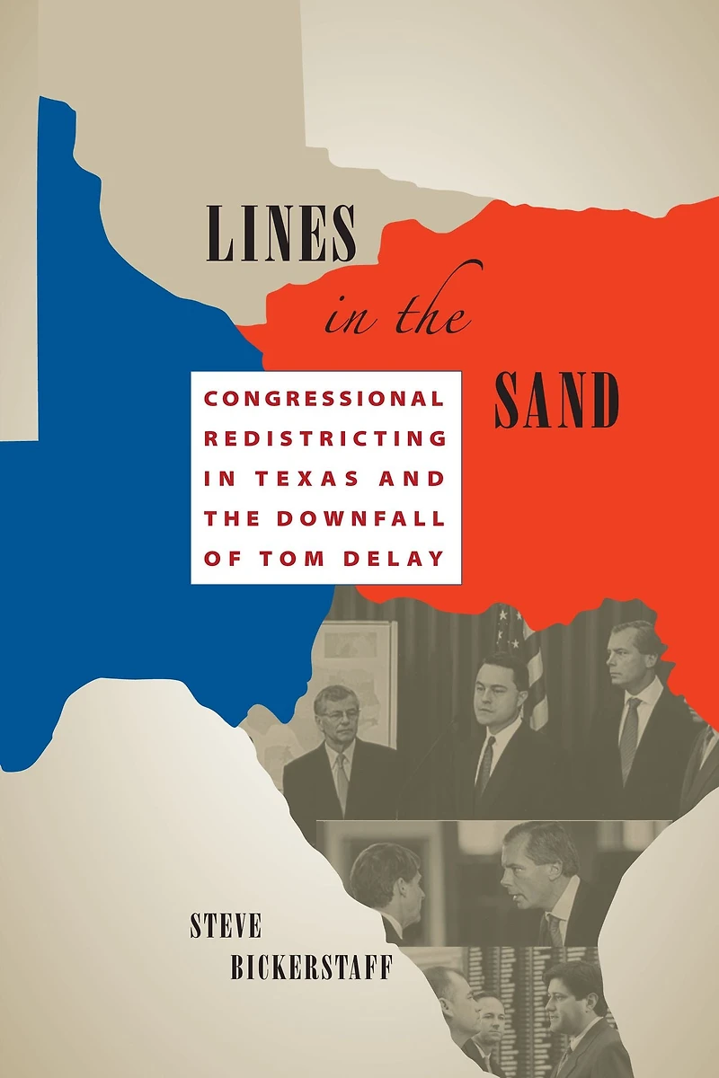 Lines the Sand: Congressional Redistricting Texas and Downfall of Tom DeLay