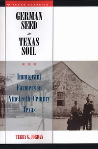 German Seed Texas Soil: Immigrant Farmers Nineteenth-Century