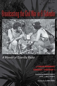 Broadcasting the Civil War El Salvador: A Memoir of Guerrilla Radio