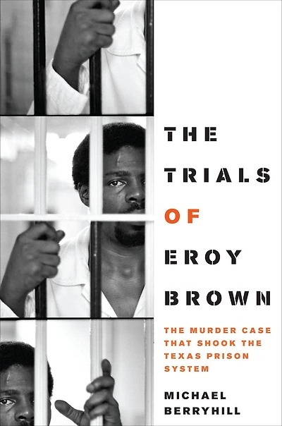 the Trials of Eroy Brown: Murder Case That Shook Texas Prison System