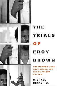 the Trials of Eroy Brown: Murder Case That Shook Texas Prison System