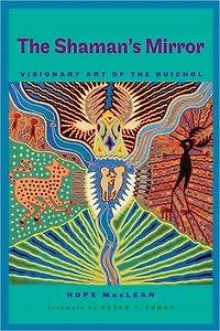 the Shaman's Mirror: Visionary Art of Huichol