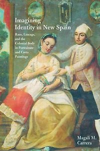 Imagining Identity New Spain: Race, Lineage, and the Colonial Body Portraiture Casta Paintings