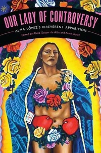 Our Lady of Controversy: Alma López's "Irreverent Apparition"