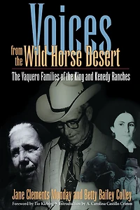 Voices from the Wild Horse Desert: Vaquero Families of King and Kenedy Ranches