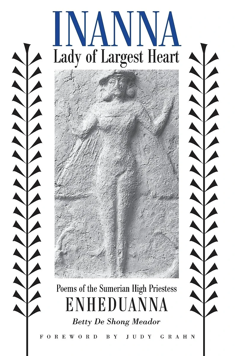 Inanna, Lady of Largest Heart: Poems the Sumerian High Priestess Enheduanna