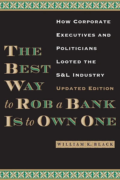 the Best Way to Rob a Bank is Own One: How Corporate Executives and Politicians Looted S&L Industry