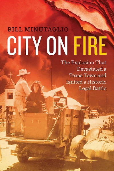 City on Fire: The Explosion that Devastated a Texas Town and Ignited Historic Legal Battle