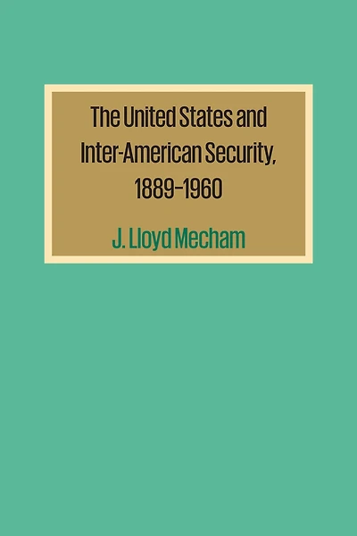 The United States and Inter-American Security, 1889-1960