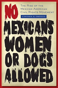 No Mexicans, Women, or Dogs Allowed: the Rise of Mexican American Civil Rights Movement