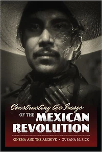 Constructing the Image of Mexican Revolution: Cinema and Archive