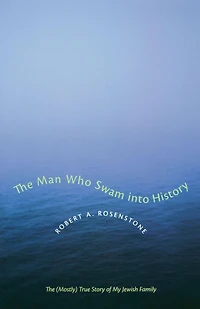 The Man Who Swam into History: (Mostly) True Story of My Jewish Family