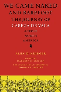 We Came Naked and Barefoot: The Journey of Cabeza de Vaca across North America