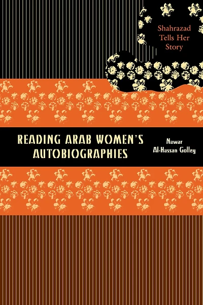 Reading Arab Women's Autobiographies: Shahrazad Tells Her Story