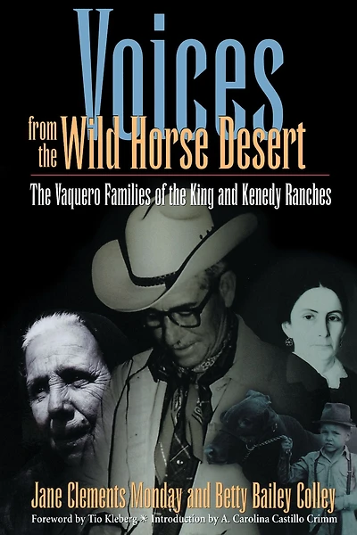 Voices from the Wild Horse Desert: Vaquero Families of King and Kenedy Ranches