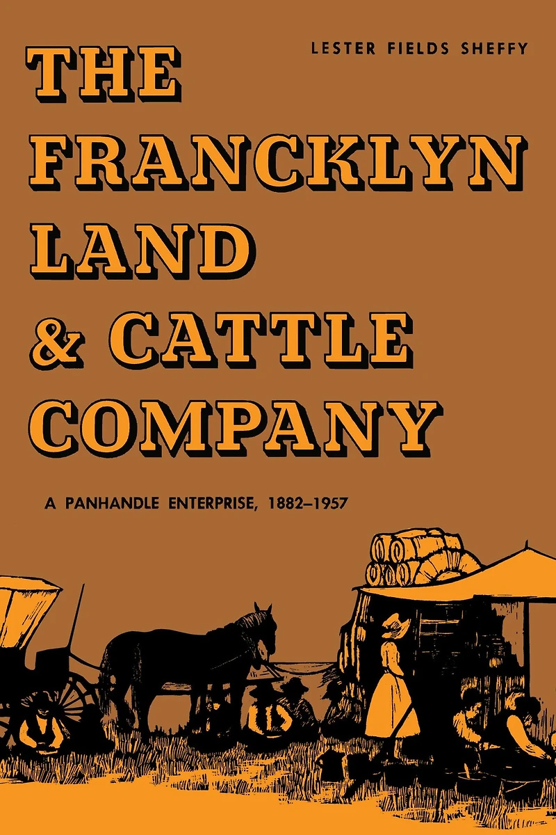The Francklyn Land & Cattle Company: A Panhandle Enterprise, 1882-1957