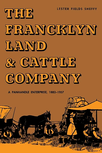 The Francklyn Land & Cattle Company: A Panhandle Enterprise, 1882-1957
