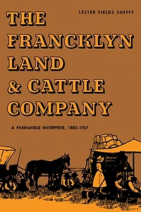 The Francklyn Land & Cattle Company: A Panhandle Enterprise, 1882-1957