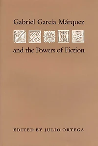 Gabriel Garcia Marquez and the Powers of Fiction