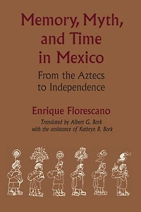Memory, Myth, and Time in Mexico: From the Aztecs to Independence
