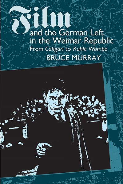 Film and the German Left in the Weimar Republic: From Caligari to Kuhle Wampe