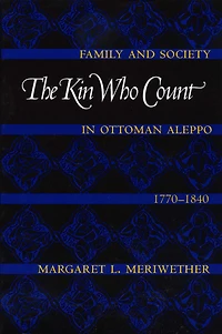 The Kin Who Count: Family and Society in Ottoman Aleppo, 1770-1840