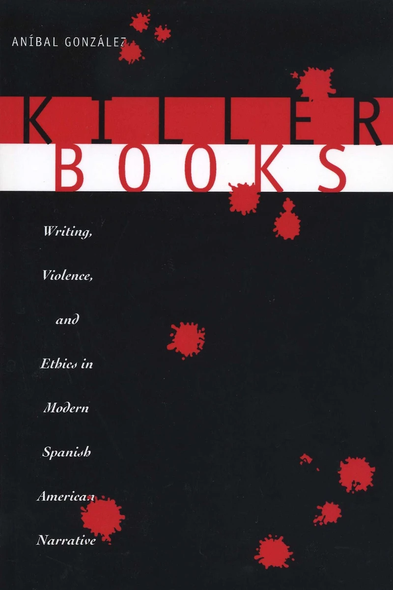 Killer Books: Writing, Violence, and Ethics in Modern Spanish American Narrative