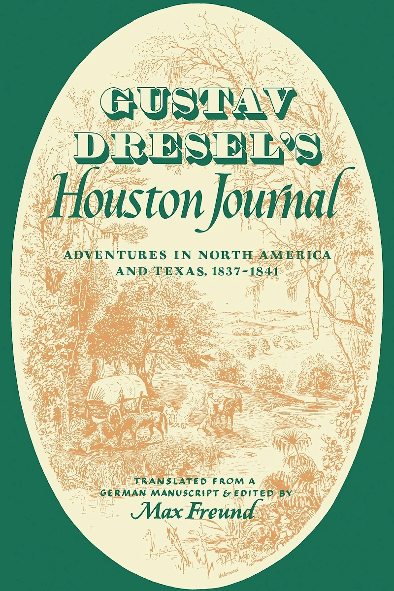 Gustav Dresel's Houston Journal: Adventures in North America and Texas, 1837-1841