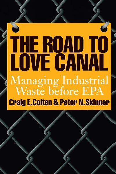 The Road to Love Canal: Managing Industrial Waste before EPA