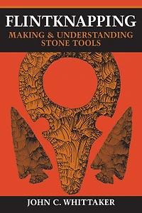 Flintknapping: Making and Understanding Stone Tools