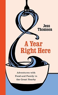 A Year Right Here: Adventures with Food and Family the Great Nearby