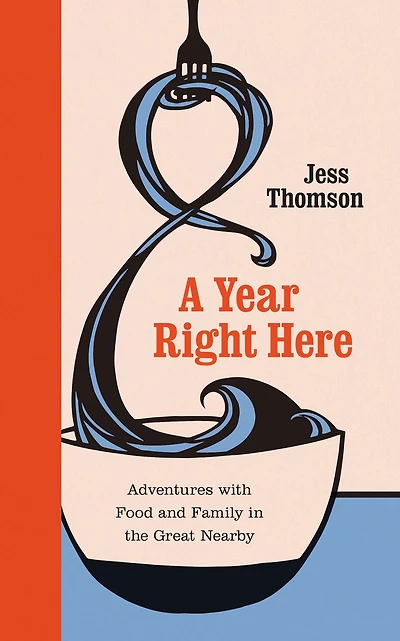 A Year Right Here: Adventures with Food and Family the Great Nearby