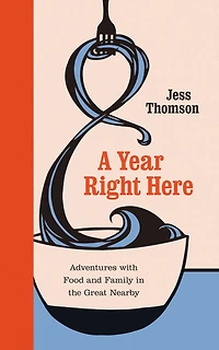 A Year Right Here: Adventures with Food and Family the Great Nearby