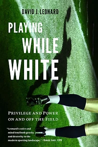 Playing While White: Privilege and Power on off the Field