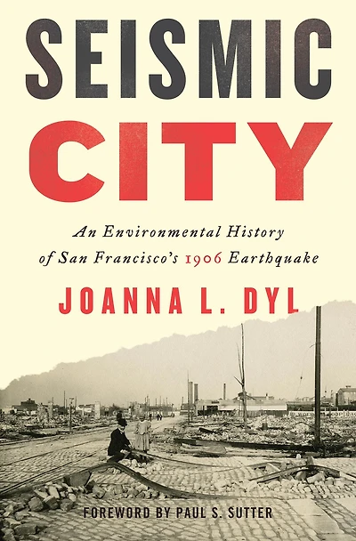 Seismic City: An Environmental History of San Francisco's 1906 Earthquake